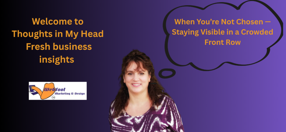 When You’re Not Chosen — Staying Visible in a Crowded Front Row